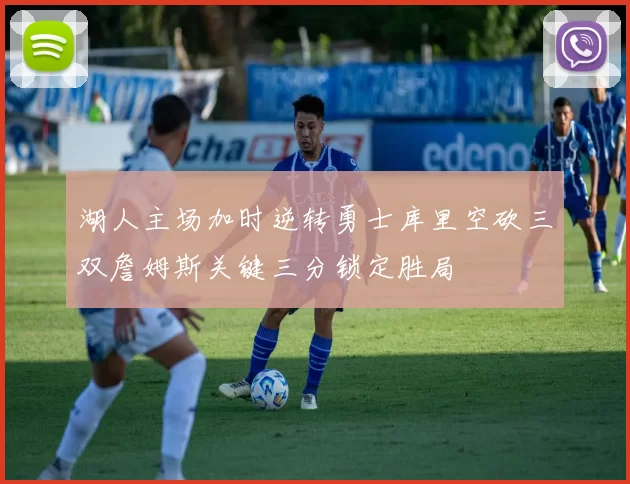 湖人主场加时逆转勇士库里空砍三双詹姆斯关键三分锁定胜局