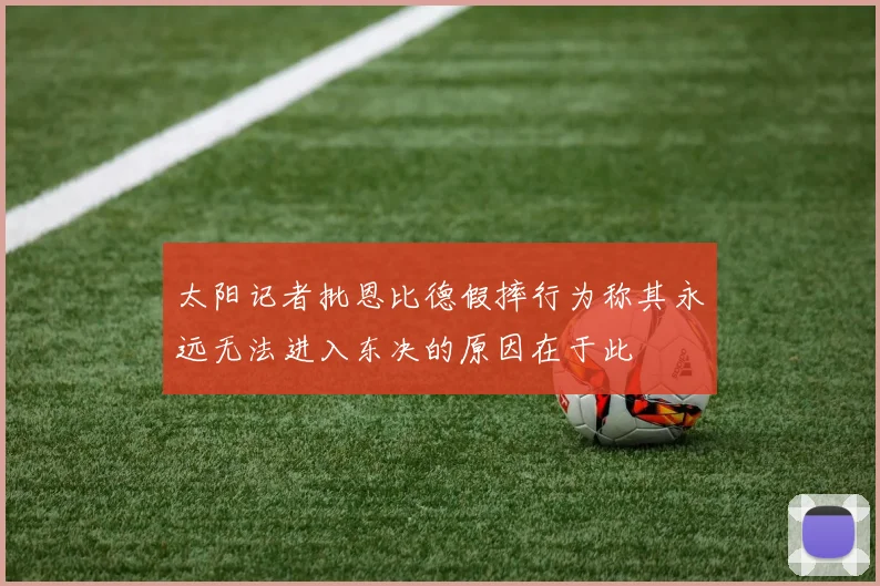 太阳记者批恩比德假摔行为称其永远无法进入东决的原因在于此