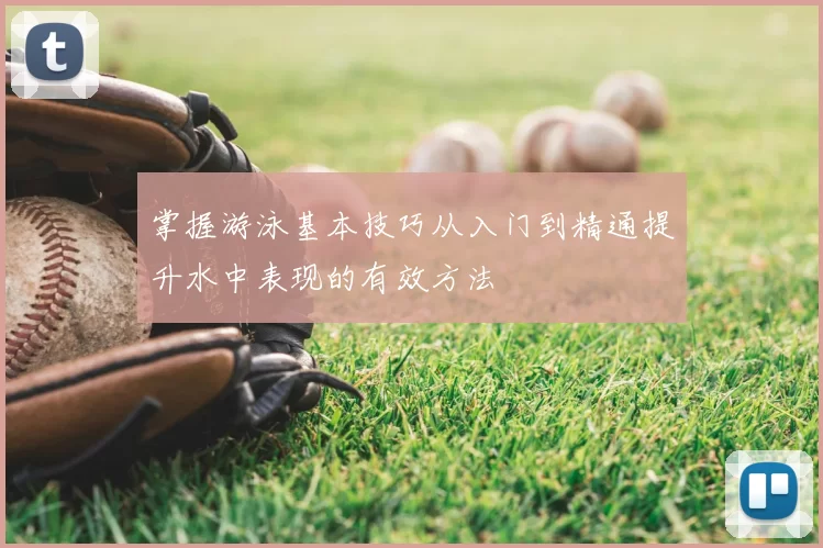 掌握游泳基本技巧从入门到精通提升水中表现的有效方法