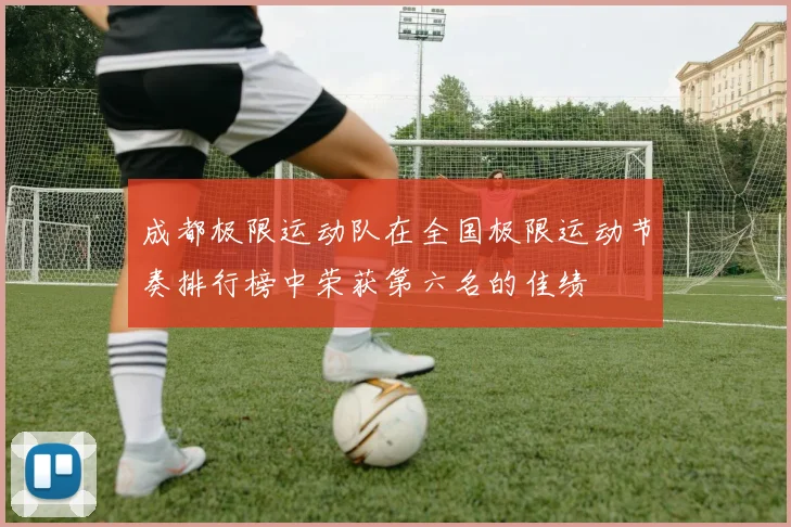 成都极限运动队在全国极限运动节奏排行榜中荣获第六名的佳绩