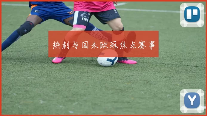 热刺与国米欧冠焦点赛事