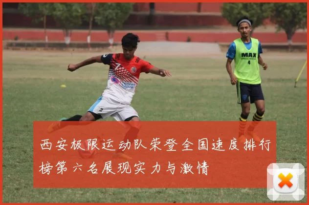 西安极限运动队荣登全国速度排行榜第六名展现实力与激情