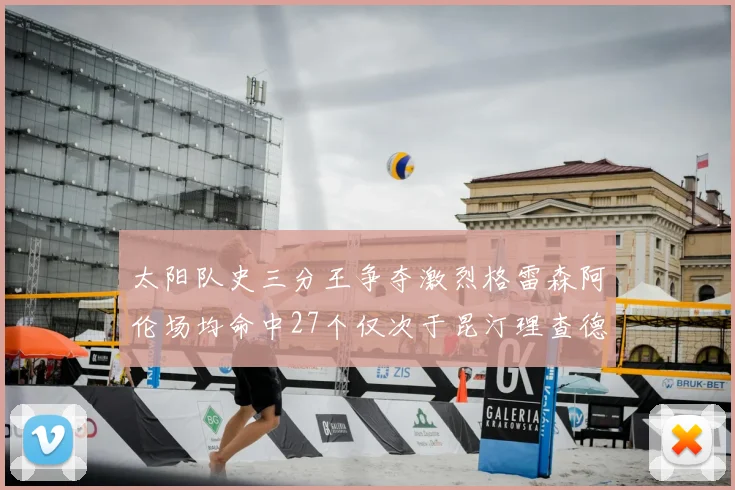太阳队史三分王争夺激烈格雷森阿伦场均命中27个仅次于昆汀理查德森