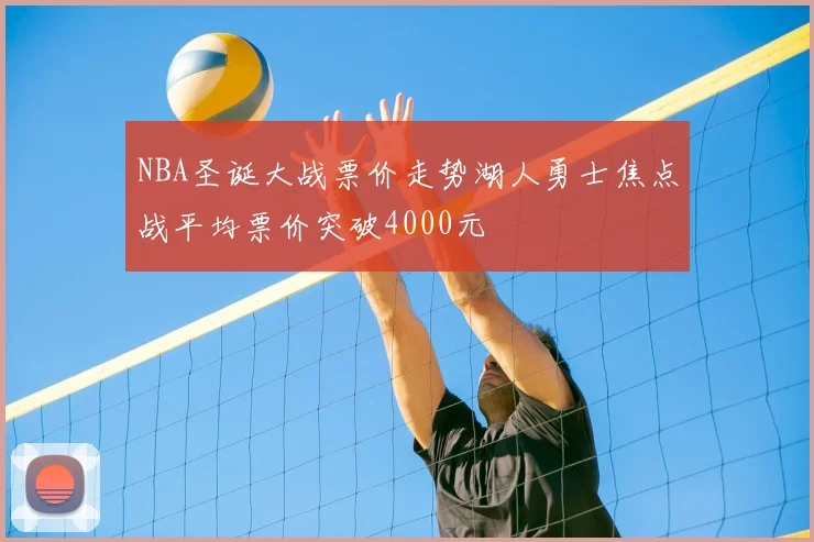 NBA圣诞大战票价走势湖人勇士焦点战平均票价突破4000元