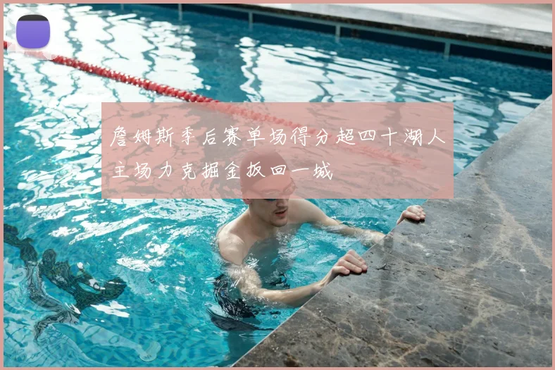 詹姆斯季后赛单场得分超四十湖人主场力克掘金扳回一城