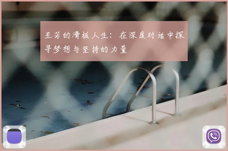 王芳的滑板人生:在深度对话中探寻梦想与坚持的力量