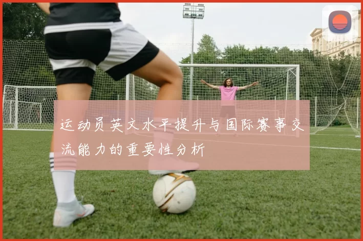 运动员英文水平提升与国际赛事交流能力的重要性分析