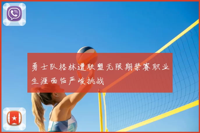 勇士队格林遭联盟无限期禁赛职业生涯面临严峻挑战