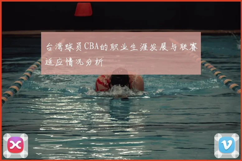 台湾球员CBA的职业生涯发展与联赛适应情况分析