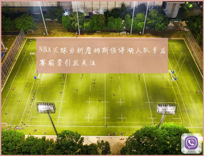 NBA买球分析詹姆斯伤停湖人队季后赛前景引发关注