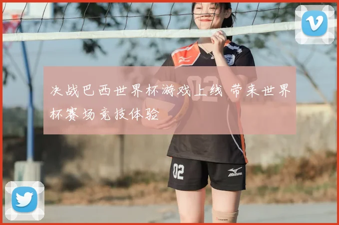 决战巴西世界杯游戏上线 带来世界杯赛场竞技体验
