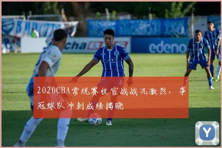 2020CBA常规赛收官战战况激烈，争冠球队冲刺成绩揭晓
