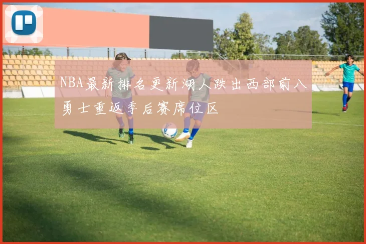 NBA最新排名更新湖人跌出西部前八勇士重返季后赛席位区