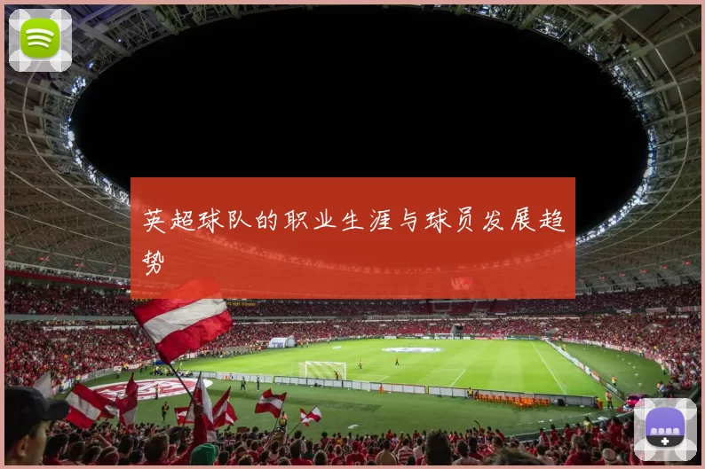 英超球队的职业生涯与球员发展趋势
