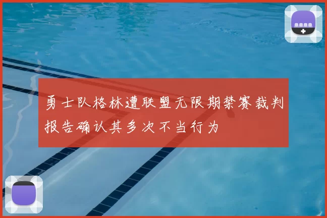 勇士队格林遭联盟无限期禁赛裁判报告确认其多次不当行为