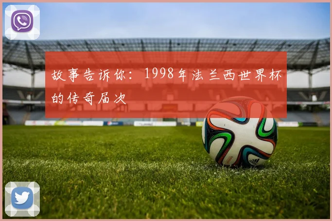 故事告诉你:1998年法兰西世界杯的传奇届次